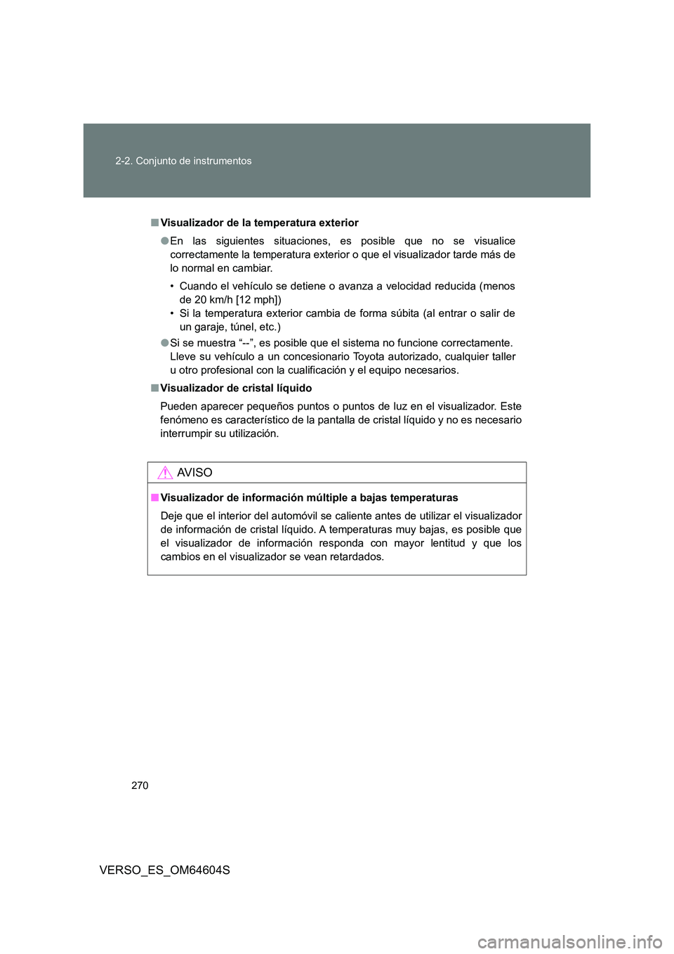 TOYOTA VERSO 2017 Manual del propietario (in Spanish) 270
2-2. Conjunto de instrumentos
VERSO_ES_OM64604S
■ Visualizador de la temperatura exterior
● En las siguientes situaciones, es posible que no se visualice
correctamente la temperatura exteri TOYOTA VERSO 2017 Manual del propietario (in Spanish) 270
2-2. Conjunto de instrumentos
VERSO_ES_OM64604S
■ Visualizador de la temperatura exterior
● En las siguientes situaciones, es posible que no se visualice
correctamente la temperatura exteri