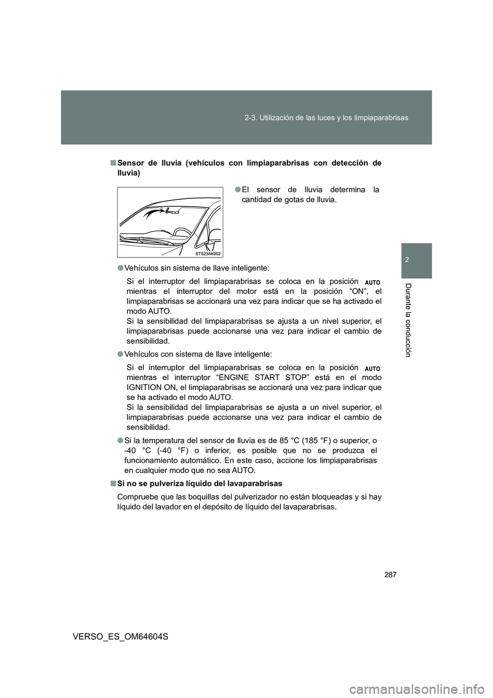 TOYOTA VERSO 2017  Manual del propietario (in Spanish) 287 
2-3. Utilización de las luces y los limpiaparabrisas
2
Durante la conducción
VERSO_ES_OM64604S
■ Sensor de lluvia (vehículos con limpiaparabrisas con detección de 
lluvia) 
● Vehículos s