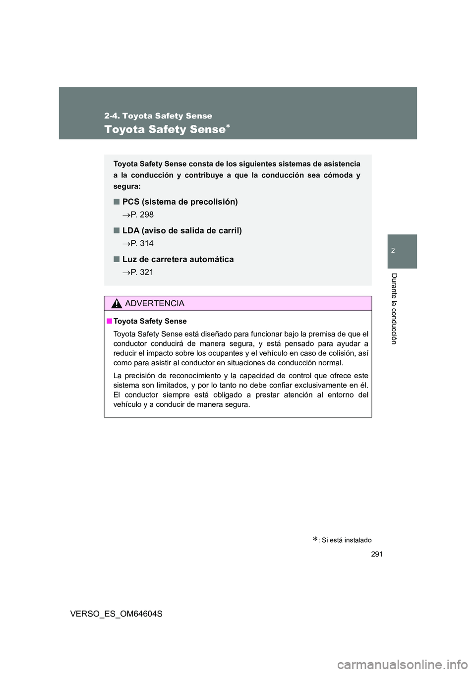 TOYOTA VERSO 2017  Manual del propietario (in Spanish) 291
VERSO_ES_OM64604S
2
Durante la conducción
2-4. Toyota Safety Sense
Toyota Safety Sense
: Si está instalado
ADVERTENCIA
■Toyota Safety Sense 
Toyota Safety Sense está diseñado para func