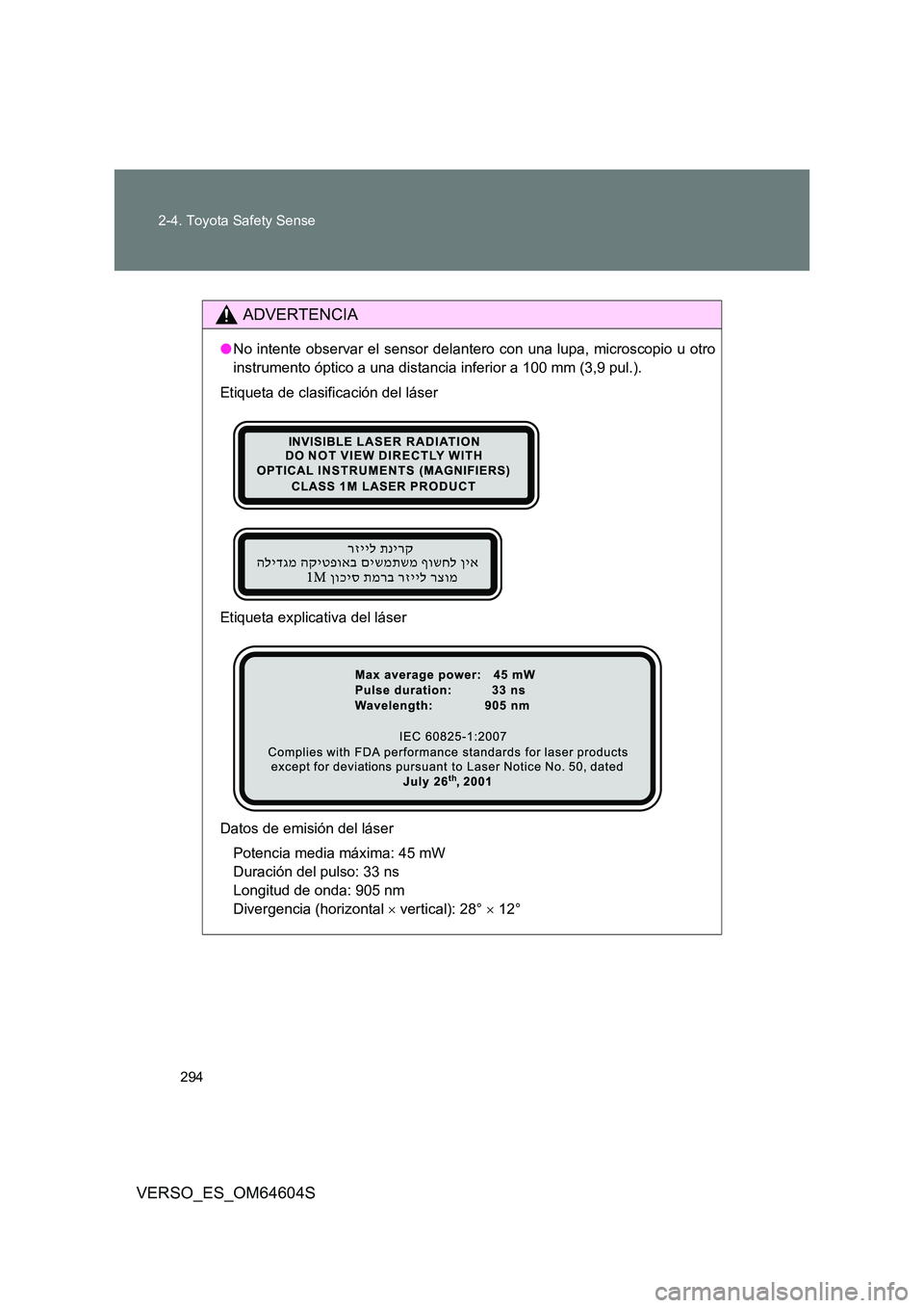 TOYOTA VERSO 2017  Manual del propietario (in Spanish) 294 
2-4. Toyota Safety Sense
VERSO_ES_OM64604S
ADVERTENCIA
● No intente observar el sensor delantero con una lupa, microscopio u otro 
instrumento óptico a una distancia inferior a 100 mm (3,9 pul