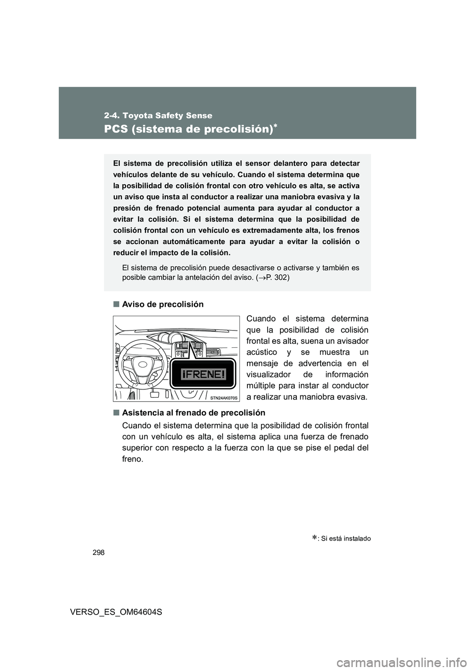 TOYOTA VERSO 2017  Manual del propietario (in Spanish) 298
2-4. Toyota Safety Sense
VERSO_ES_OM64604S
PCS (sistema de precolisión)
■Aviso de precolisión 
Cuando el sistema determina 
que la posibilidad de colisión
frontal es alta, suena un avisado