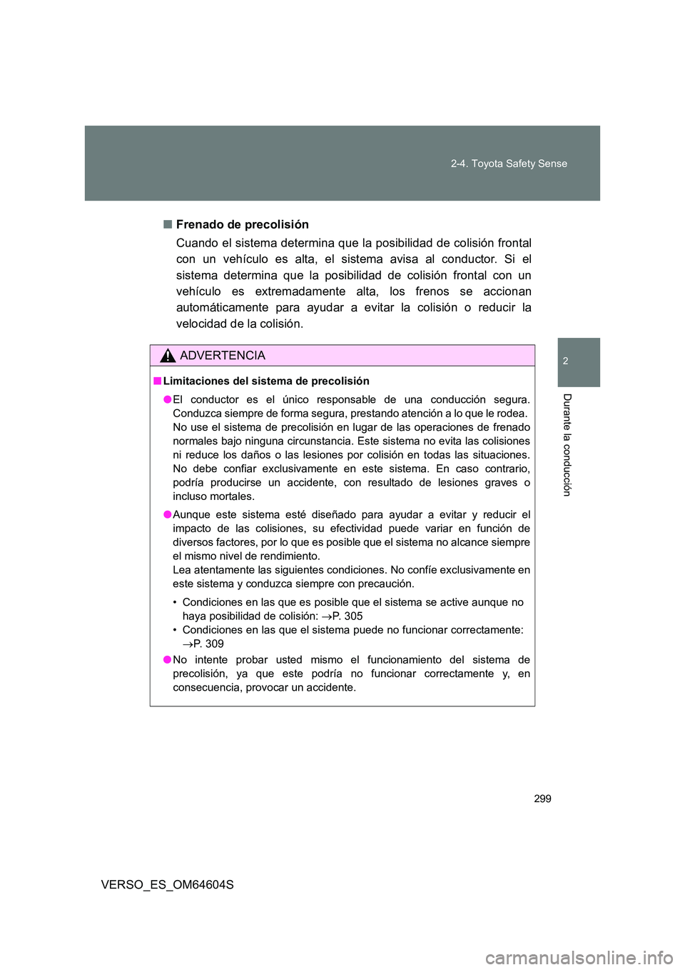 TOYOTA VERSO 2017  Manual del propietario (in Spanish) 299 
2-4. Toyota Safety Sense
VERSO_ES_OM64604S
2
Durante la conducción
■ Frenado de precolisión 
Cuando el sistema determina que la posibilidad de colisión frontal 
con un vehículo es alta, el 
