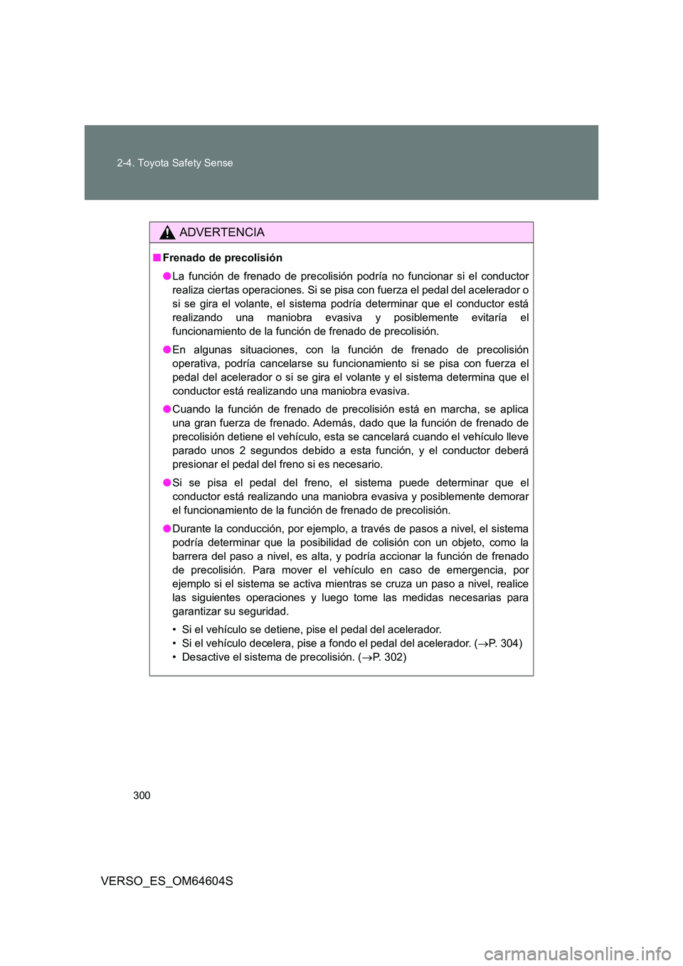 TOYOTA VERSO 2017  Manual del propietario (in Spanish) 300 
2-4. Toyota Safety Sense
VERSO_ES_OM64604S
ADVERTENCIA
■ Frenado de precolisión 
● La función de frenado de precolisión podría no funcionar si el conductor 
realiza ciertas operaciones. S