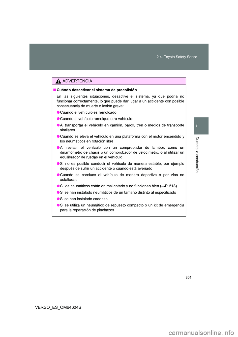 TOYOTA VERSO 2017  Manual del propietario (in Spanish) 301 
2-4. Toyota Safety Sense
VERSO_ES_OM64604S
2
Durante la conducción
ADVERTENCIA
■ Cuándo desactivar el sistema de precolisión 
En las siguientes situaciones, desactive el sistema, ya que podr