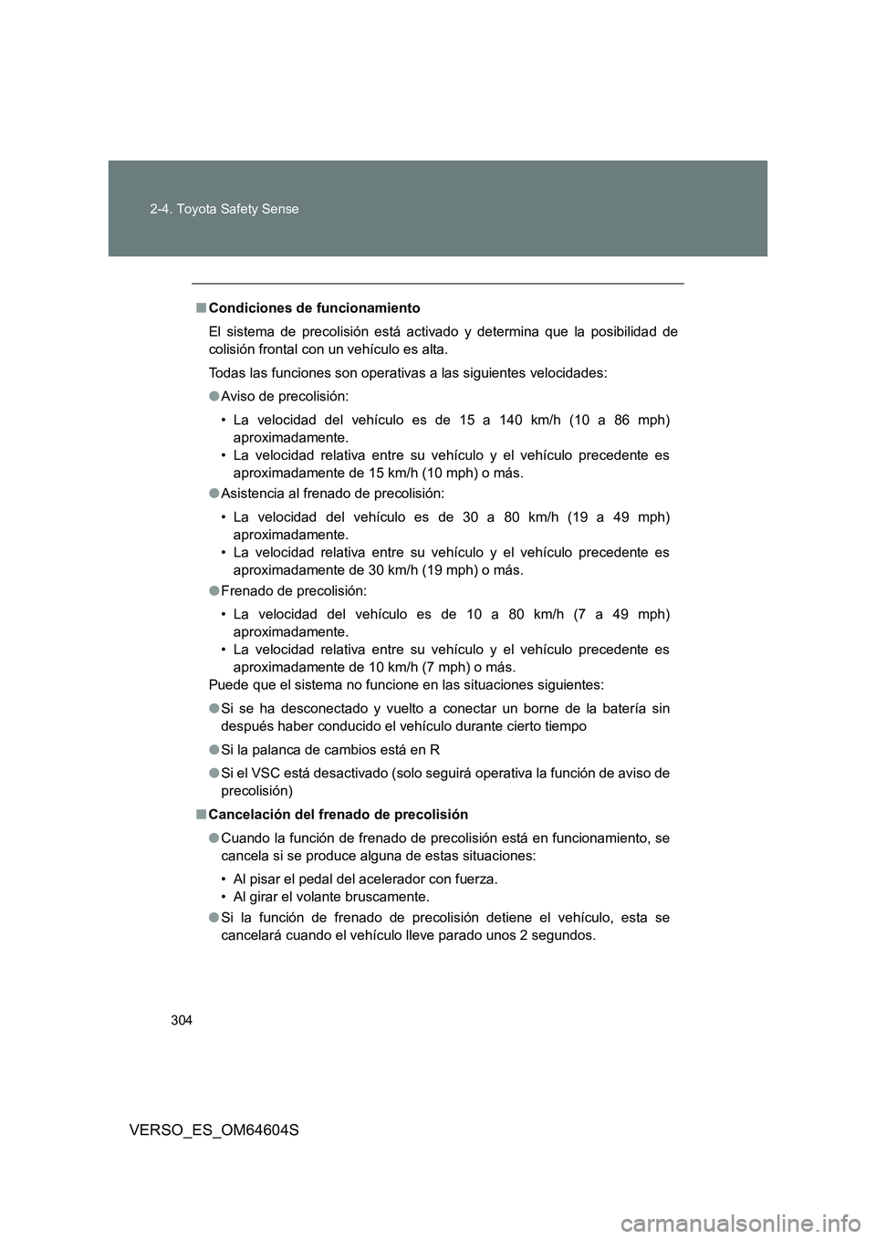 TOYOTA VERSO 2017  Manual del propietario (in Spanish) 304 
2-4. Toyota Safety Sense
VERSO_ES_OM64604S
■ Condiciones de funcionamiento 
El sistema de precolisión está activado y determina que la posibilidad de 
colisión frontal con un vehículo es al