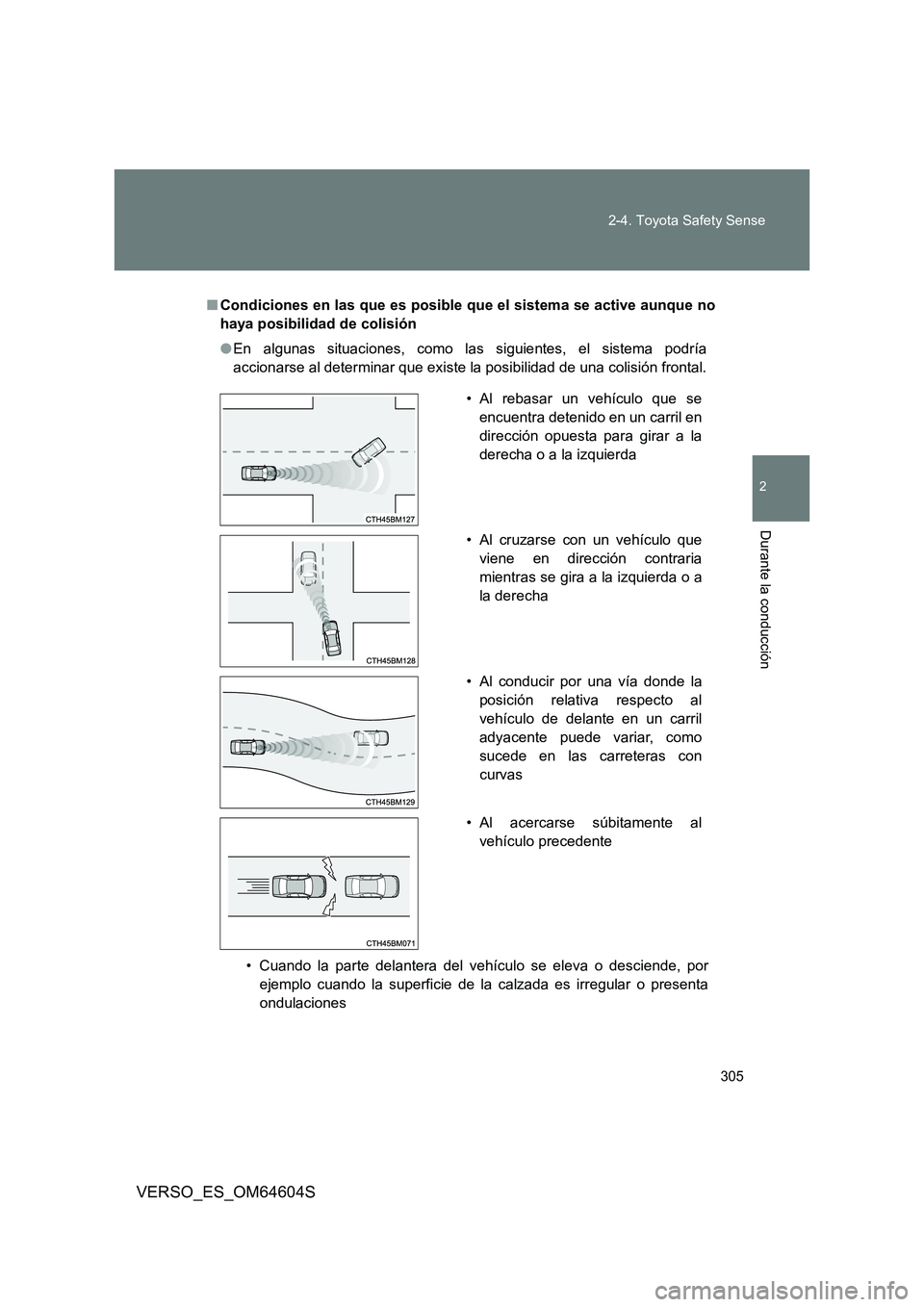 TOYOTA VERSO 2017  Manual del propietario (in Spanish) 305 
2-4. Toyota Safety Sense
VERSO_ES_OM64604S
2
Durante la conducción
■ Condiciones en las que es posible que el sistema se active aunque no 
haya posibilidad de colisión 
● En algunas situaci