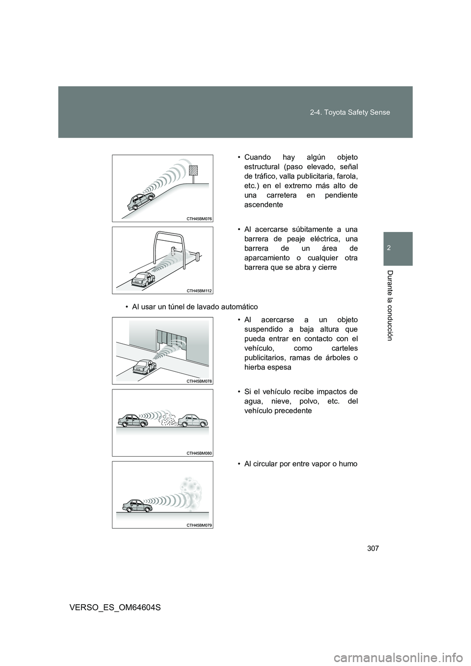 TOYOTA VERSO 2017  Manual del propietario (in Spanish) 307 
2-4. Toyota Safety Sense
VERSO_ES_OM64604S
2
Durante la conducción
• Al usar un túnel de lavado automático 
• Cuando hay algún objeto 
estructural (paso elevado, señal
de tráfico, valla