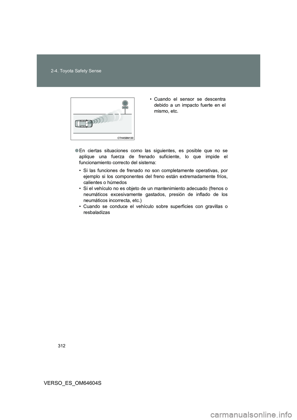 TOYOTA VERSO 2017  Manual del propietario (in Spanish) 312 
2-4. Toyota Safety Sense
VERSO_ES_OM64604S
● En ciertas situaciones como las siguientes, es posible que no se 
aplique una fuerza de frenado suficiente, lo que impide el
funcionamiento correcto