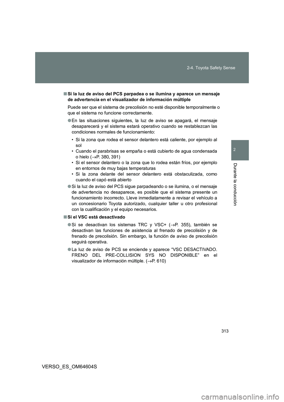 TOYOTA VERSO 2017  Manual del propietario (in Spanish) 313 
2-4. Toyota Safety Sense
VERSO_ES_OM64604S
2
Durante la conducción
■ Si la luz de aviso del PCS parpadea o se ilumina y aparece un mensaje 
de advertencia en el visualizador de información m