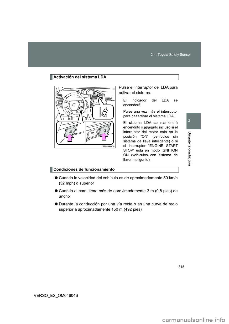 TOYOTA VERSO 2017  Manual del propietario (in Spanish) 315 
2-4. Toyota Safety Sense
VERSO_ES_OM64604S
2
Durante la conducción
Activación del sistema LDA 
Pulse el interruptor del LDA para 
activar el sistema.
El indicador del LDA se 
encenderá. 
Pulse