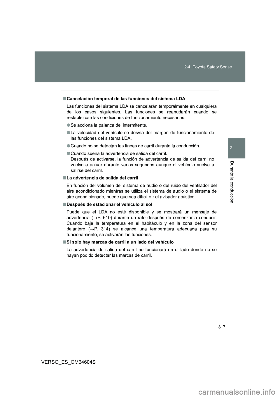 TOYOTA VERSO 2017  Manual del propietario (in Spanish) 317 
2-4. Toyota Safety Sense
VERSO_ES_OM64604S
2
Durante la conducción
■ Cancelación temporal de las funciones del sistema LDA 
Las funciones del sistema LDA se cancelarán temporalmente en cualq