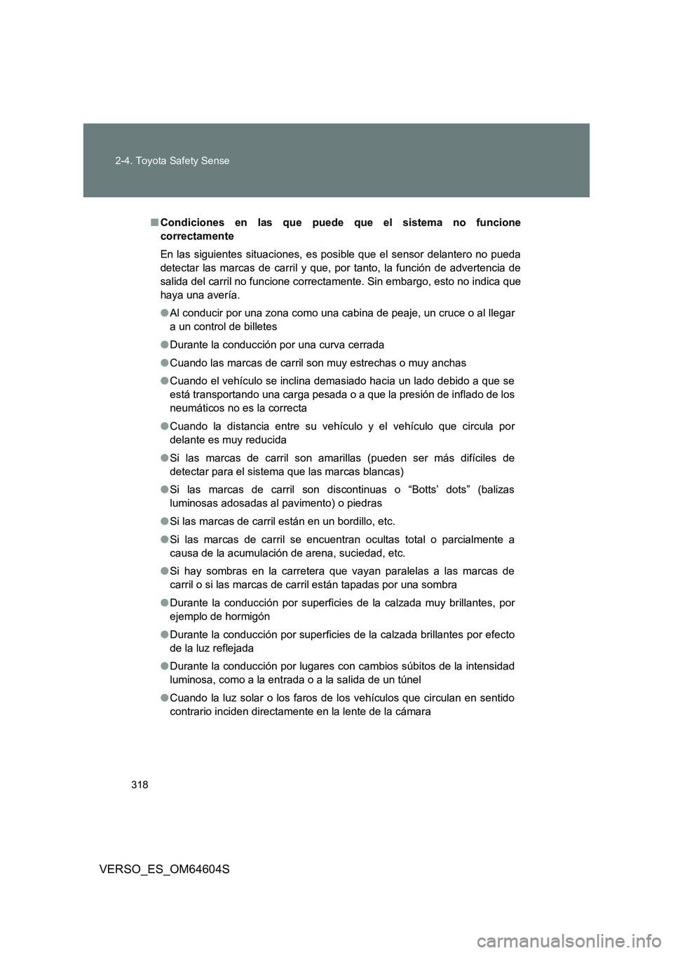 TOYOTA VERSO 2017  Manual del propietario (in Spanish) 318 
2-4. Toyota Safety Sense
VERSO_ES_OM64604S
■ Condiciones en las que puede que el sistema no funcione 
correctamente 
En las siguientes situaciones, es posible que el sensor delantero no pueda 
