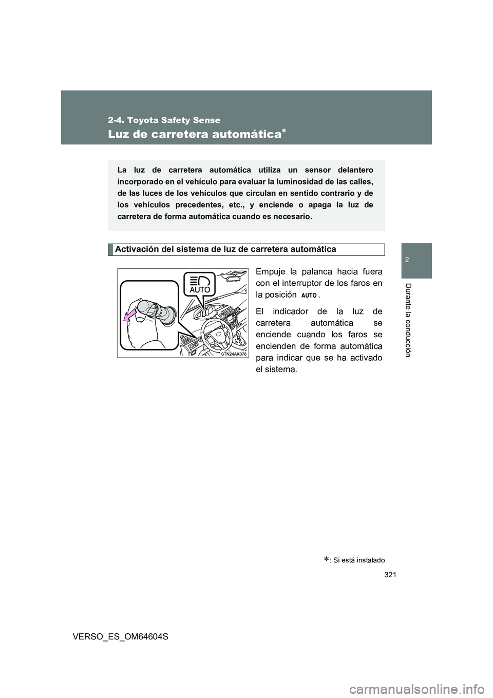 TOYOTA VERSO 2017  Manual del propietario (in Spanish) 321
2-4. Toyota Safety Sense
VERSO_ES_OM64604S
2
Durante la conducción
Luz de carretera automática
Activación del sistema de luz de carretera automática 
Empuje la palanca hacia fuera 
con el i