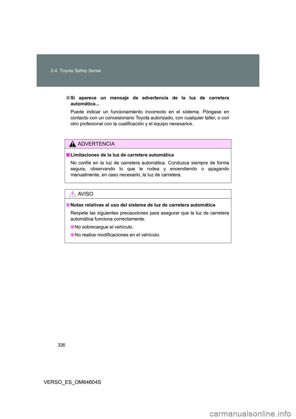 TOYOTA VERSO 2017  Manual del propietario (in Spanish) 326 
2-4. Toyota Safety Sense
VERSO_ES_OM64604S
■ Si aparece un mensaje de advertencia de la luz de carretera 
automática... 
Puede indicar un funcionamiento incorrecto en el sistema. Póngase en 
