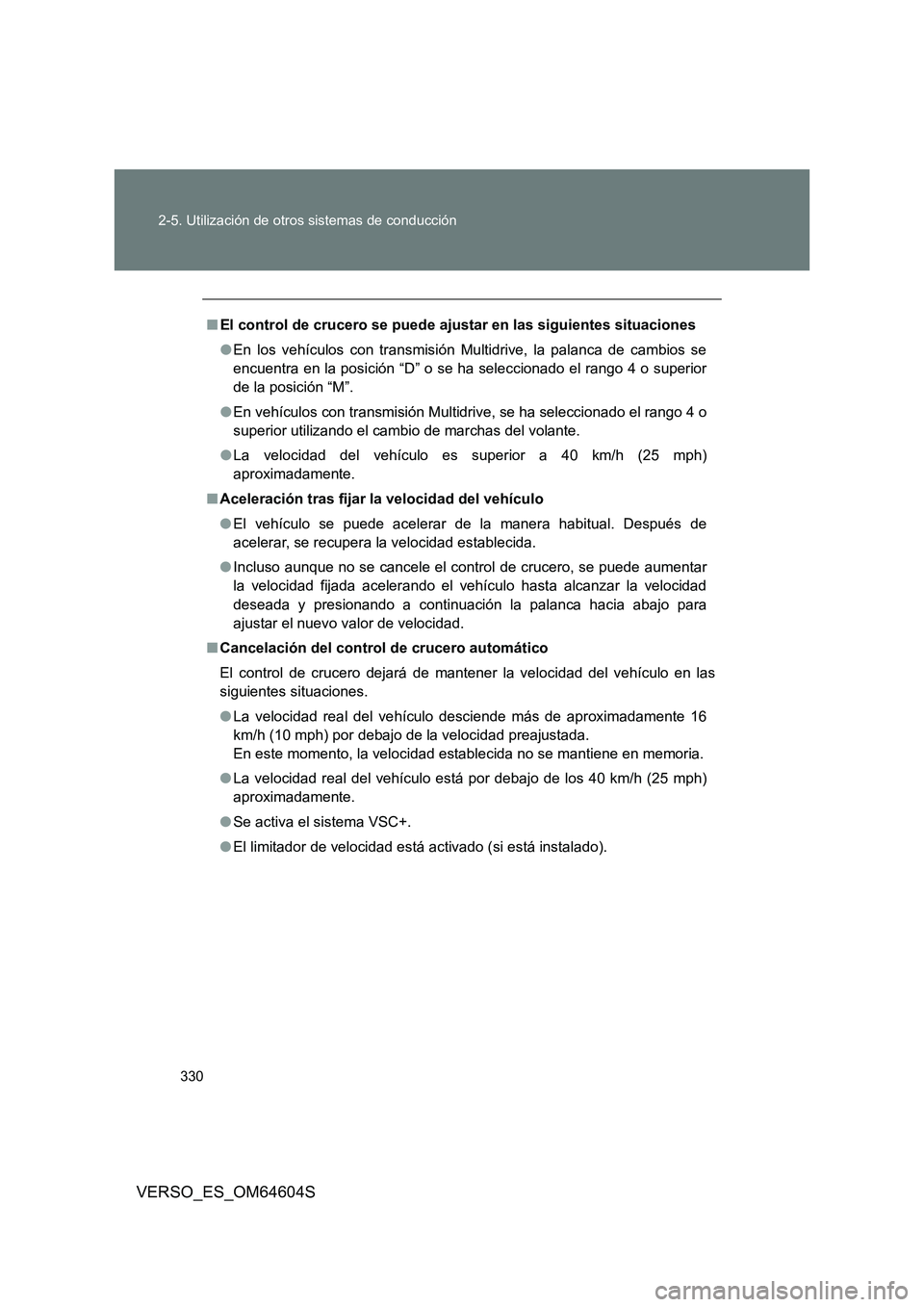 TOYOTA VERSO 2017  Manual del propietario (in Spanish) 330 
2-5. Utilización de otros sistemas de conducción
VERSO_ES_OM64604S
■ El control de crucero se puede ajustar en las siguientes situaciones 
● En los vehículos con transmisión Multidrive, l