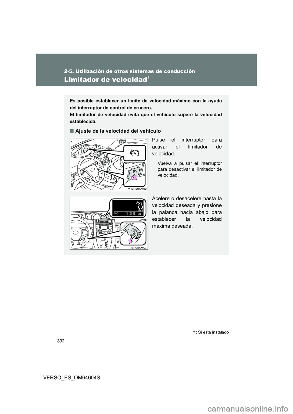 TOYOTA VERSO 2017  Manual del propietario (in Spanish) 332
2-5. Utilización de otros sistemas de conducción
VERSO_ES_OM64604S
Limitador de velocidad
: Si está instalado
Es posible establecer un límite de velocidad máximo con la ayuda 
del inter