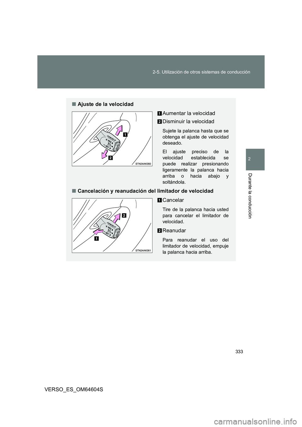 TOYOTA VERSO 2017  Manual del propietario (in Spanish) 333 
2-5. Utilización de otros sistemas de conducción
2
Durante la conducción
VERSO_ES_OM64604S
■ Ajuste de la velocidad 
Aumentar la velocidad 
Disminuir la velocidad
Sujete la palanca hasta que