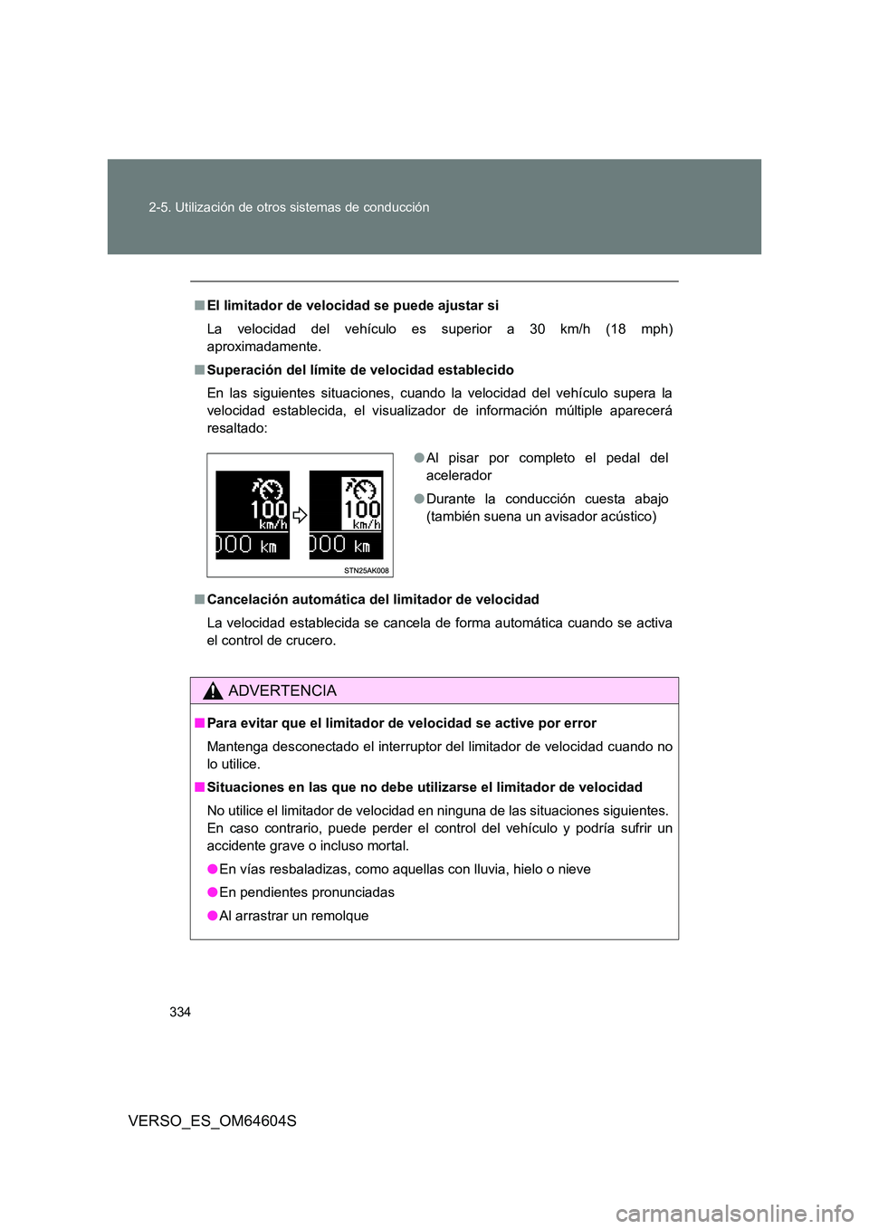 TOYOTA VERSO 2017  Manual del propietario (in Spanish) 334 
2-5. Utilización de otros sistemas de conducción
VERSO_ES_OM64604S
■ El limitador de velocidad se puede ajustar si 
La velocidad del vehículo es superior a 30 km/h (18 mph) 
aproximadamente.
