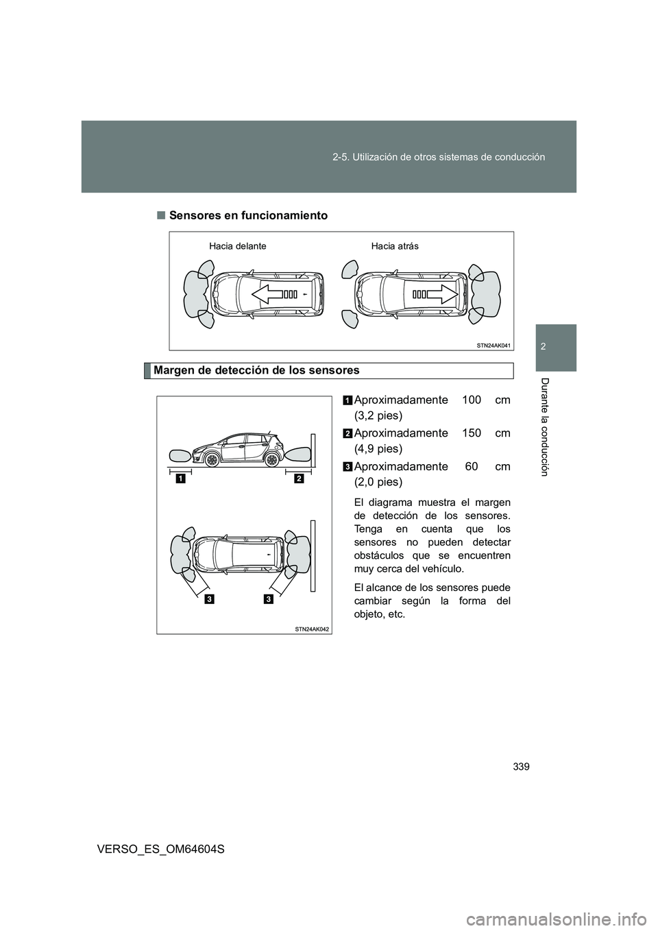 TOYOTA VERSO 2017  Manual del propietario (in Spanish) 339 
2-5. Utilización de otros sistemas de conducción
2
Durante la conducción
VERSO_ES_OM64604S 
■ Sensores en funcionamiento
Margen de detección de los sensores 
Aproximadamente 100 cm 
(3,2 pi