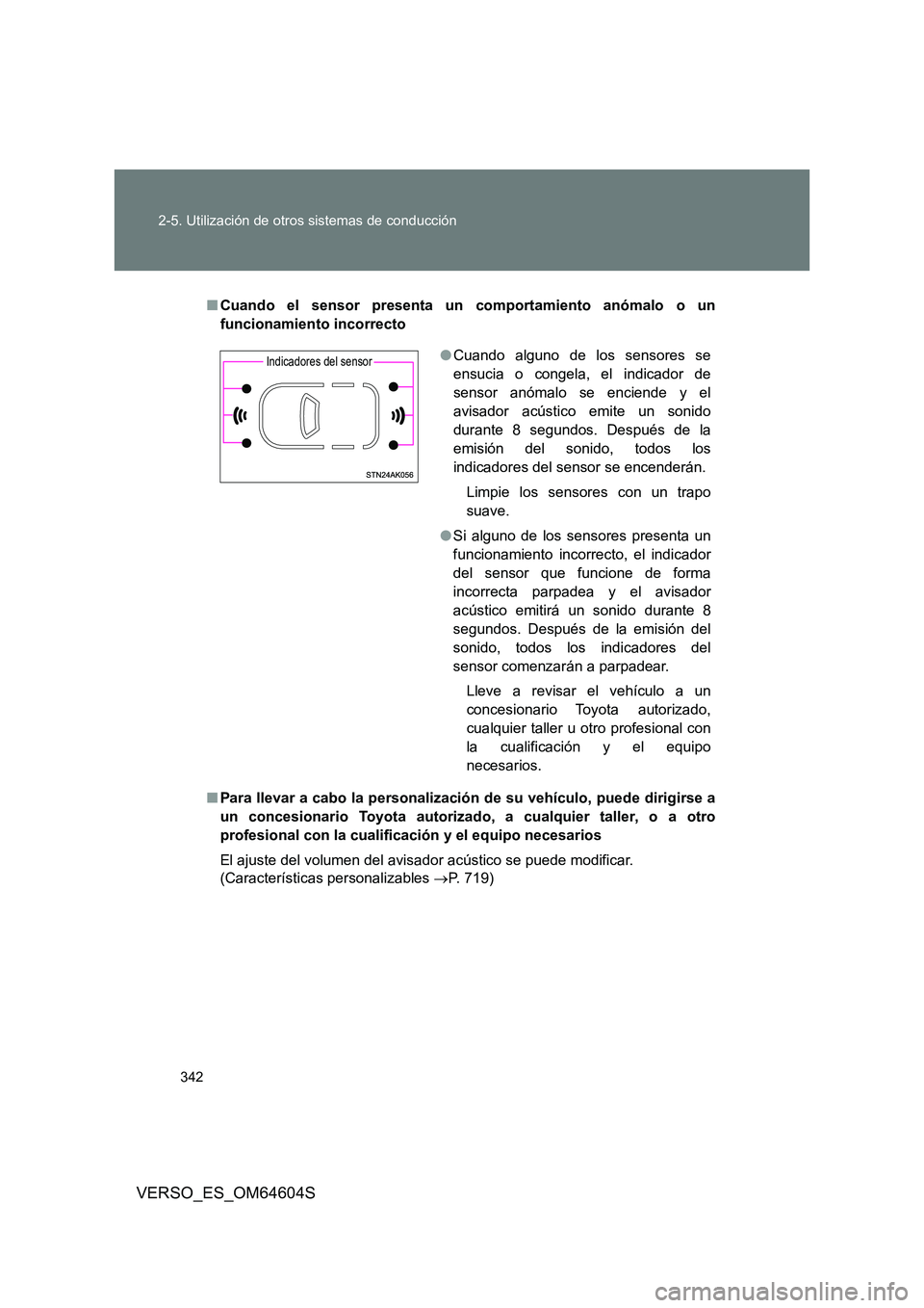 TOYOTA VERSO 2017 Manual del propietario (in Spanish) 342
2-5. Utilización de otros sistemas de conducción
VERSO_ES_OM64604S
■ Cuando el sensor presenta un comportamiento anómalo o un
funcionamiento incorrecto
■ Para llevar a cabo la personaliz TOYOTA VERSO 2017 Manual del propietario (in Spanish) 342
2-5. Utilización de otros sistemas de conducción
VERSO_ES_OM64604S
■ Cuando el sensor presenta un comportamiento anómalo o un
funcionamiento incorrecto
■ Para llevar a cabo la personaliz