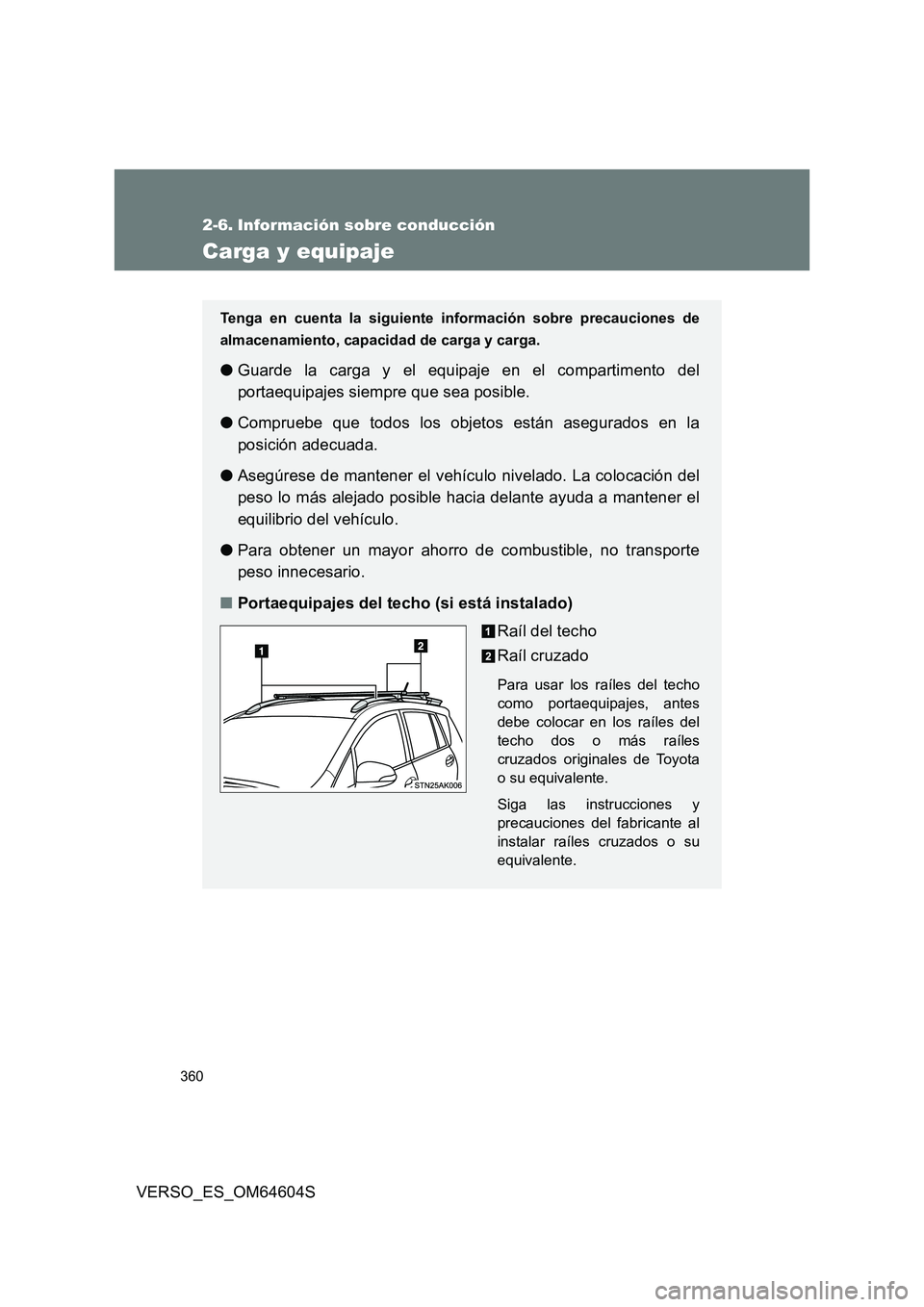 TOYOTA VERSO 2017  Manual del propietario (in Spanish) 360
VERSO_ES_OM64604S
2-6. Información sobre conducción
Carga y equipaje
Tenga en cuenta la siguiente información sobre precauciones de 
almacenamiento, capacidad de carga y carga.
● Guarde la ca