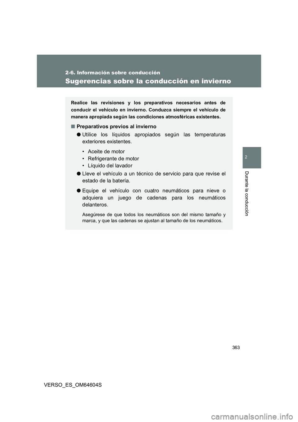 TOYOTA VERSO 2017  Manual del propietario (in Spanish) 363
2-6. Información sobre conducción
2
Durante la conducción
VERSO_ES_OM64604S
Sugerencias sobre la conducción en invierno
Realice las revisiones y los preparativos necesarios antes de 
conducir 