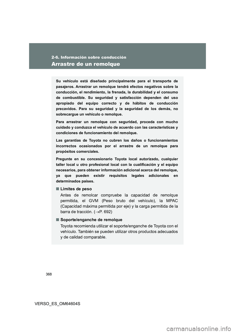 TOYOTA VERSO 2017 Manual del propietario (in Spanish) 368
2-6. Información sobre conducción
VERSO_ES_OM64604S
Arrastre de un remolque
Su vehículo está diseñado principalmente para el transporte de
pasajeros. Arrastrar un remolque tendrá efectos ne TOYOTA VERSO 2017 Manual del propietario (in Spanish) 368
2-6. Información sobre conducción
VERSO_ES_OM64604S
Arrastre de un remolque
Su vehículo está diseñado principalmente para el transporte de
pasajeros. Arrastrar un remolque tendrá efectos ne