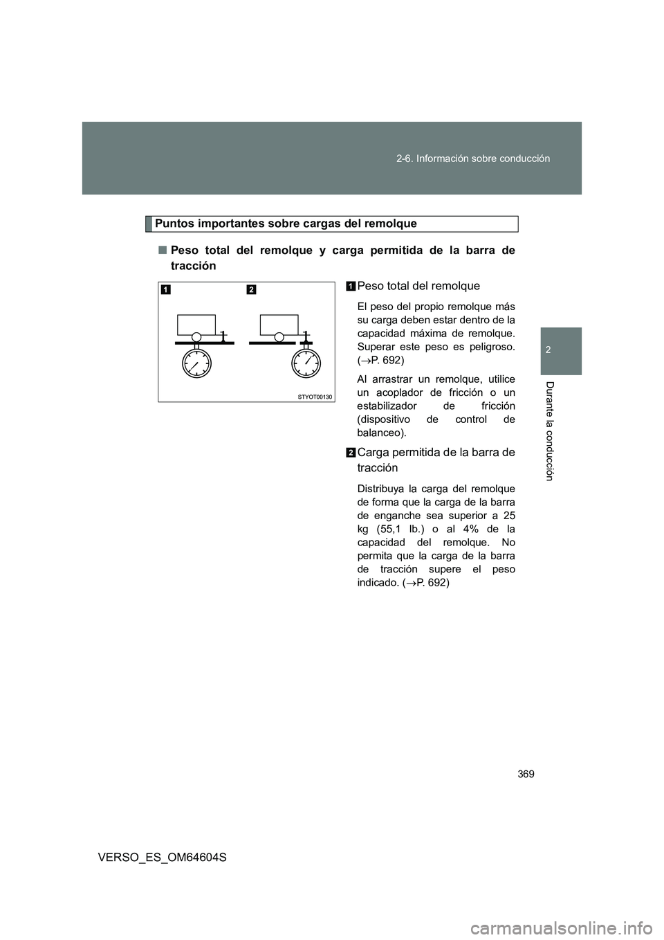 TOYOTA VERSO 2017  Manual del propietario (in Spanish) 369 
2-6. Información sobre conducción
2
Durante la conducción
VERSO_ES_OM64604S
Puntos importantes sobre cargas del remolque 
■ Peso total del remolque y carga permitida de la barra de 
tracció