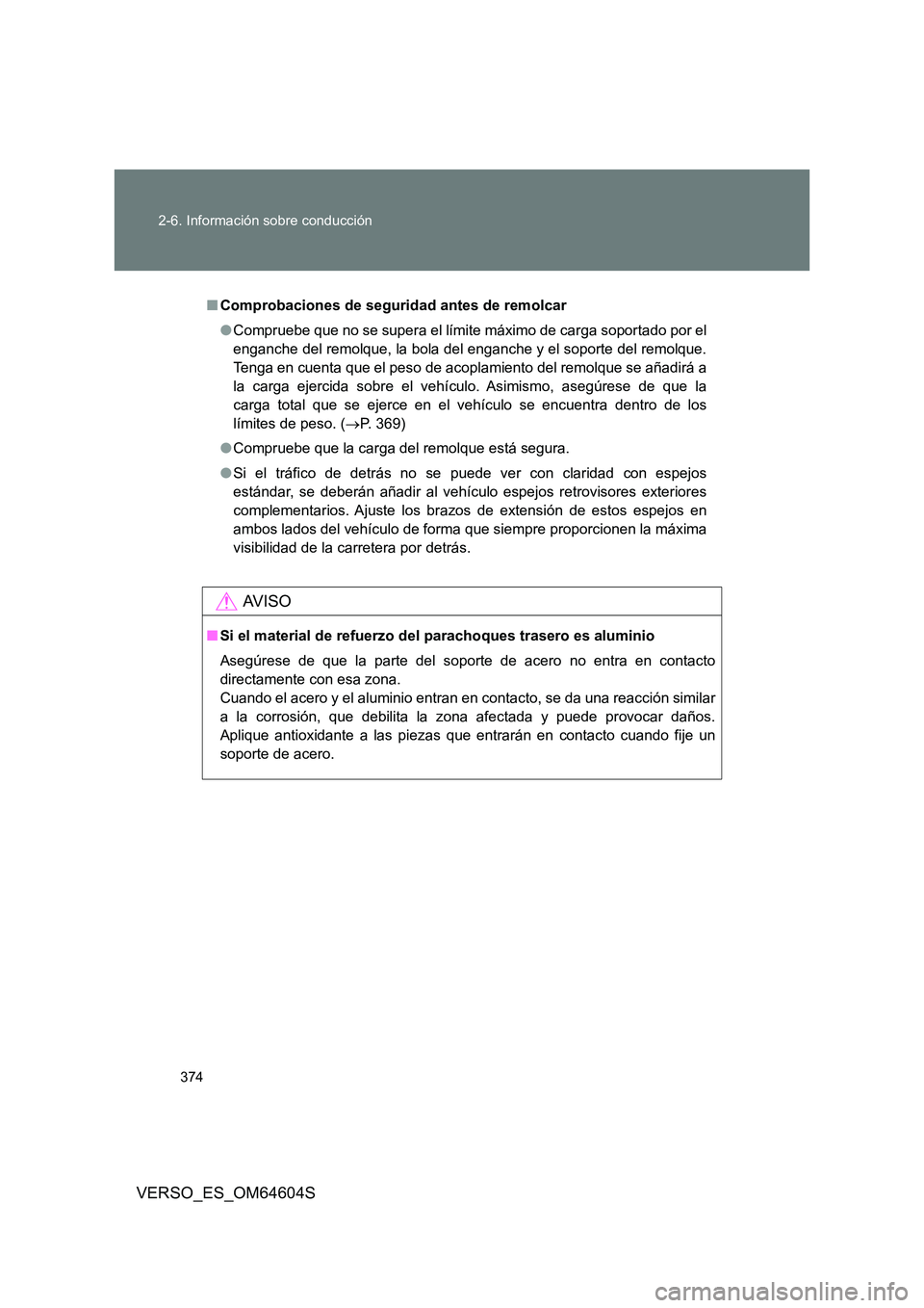 TOYOTA VERSO 2017 Manual del propietario (in Spanish) 374
2-6. Información sobre conducción
VERSO_ES_OM64604S
■ Comprobaciones de seguridad antes de remolcar
● Compruebe que no se supera el límite máximo de carga soportado por el
enganche del TOYOTA VERSO 2017 Manual del propietario (in Spanish) 374
2-6. Información sobre conducción
VERSO_ES_OM64604S
■ Comprobaciones de seguridad antes de remolcar
● Compruebe que no se supera el límite máximo de carga soportado por el
enganche del