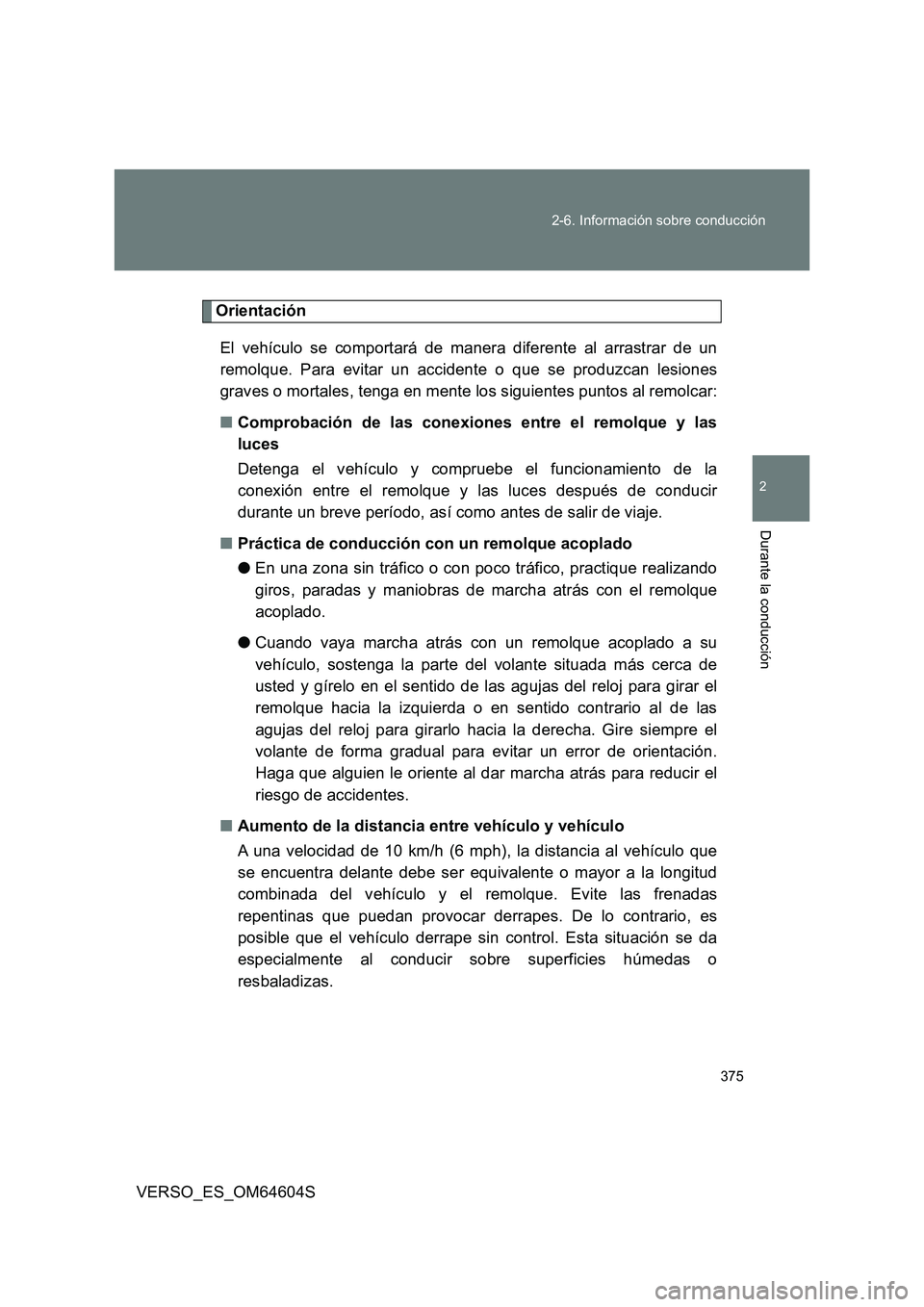 TOYOTA VERSO 2017 Manual del propietario (in Spanish) 375
2-6. Información sobre conducción
2
Durante la conducción
VERSO_ES_OM64604S
Orientación
El vehículo se comportará de manera diferente al arrastrar de un
remolque. Para evitar un accidente TOYOTA VERSO 2017 Manual del propietario (in Spanish) 375
2-6. Información sobre conducción
2
Durante la conducción
VERSO_ES_OM64604S
Orientación
El vehículo se comportará de manera diferente al arrastrar de un
remolque. Para evitar un accidente