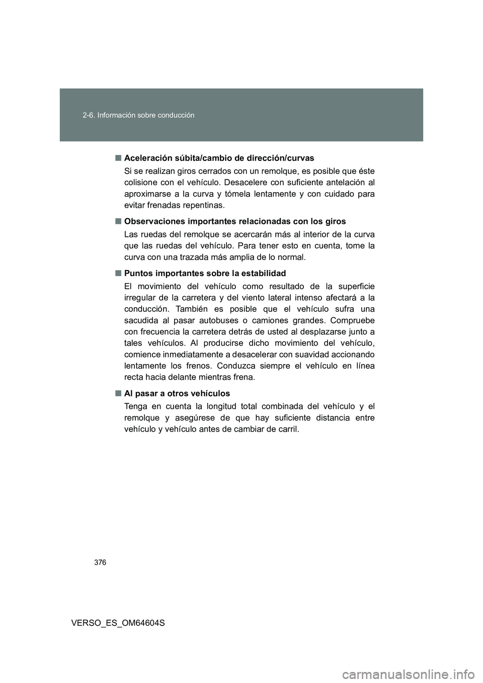 TOYOTA VERSO 2017 Manual del propietario (in Spanish) 376
2-6. Información sobre conducción
VERSO_ES_OM64604S
■ Aceleración súbita/cambio de dirección/curvas
Si se realizan giros cerrados con un remolque, es posible que éste
colisione con el TOYOTA VERSO 2017 Manual del propietario (in Spanish) 376
2-6. Información sobre conducción
VERSO_ES_OM64604S
■ Aceleración súbita/cambio de dirección/curvas
Si se realizan giros cerrados con un remolque, es posible que éste
colisione con el