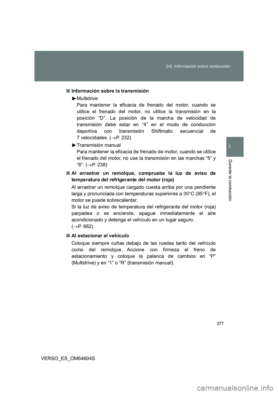 TOYOTA VERSO 2017 Manual del propietario (in Spanish) 377
2-6. Información sobre conducción
2
Durante la conducción
VERSO_ES_OM64604S
■ Información sobre la transmisión
Multidrive
Para mantener la eficacia de frenado del motor, cuando se
util TOYOTA VERSO 2017 Manual del propietario (in Spanish) 377
2-6. Información sobre conducción
2
Durante la conducción
VERSO_ES_OM64604S
■ Información sobre la transmisión
Multidrive
Para mantener la eficacia de frenado del motor, cuando se
util