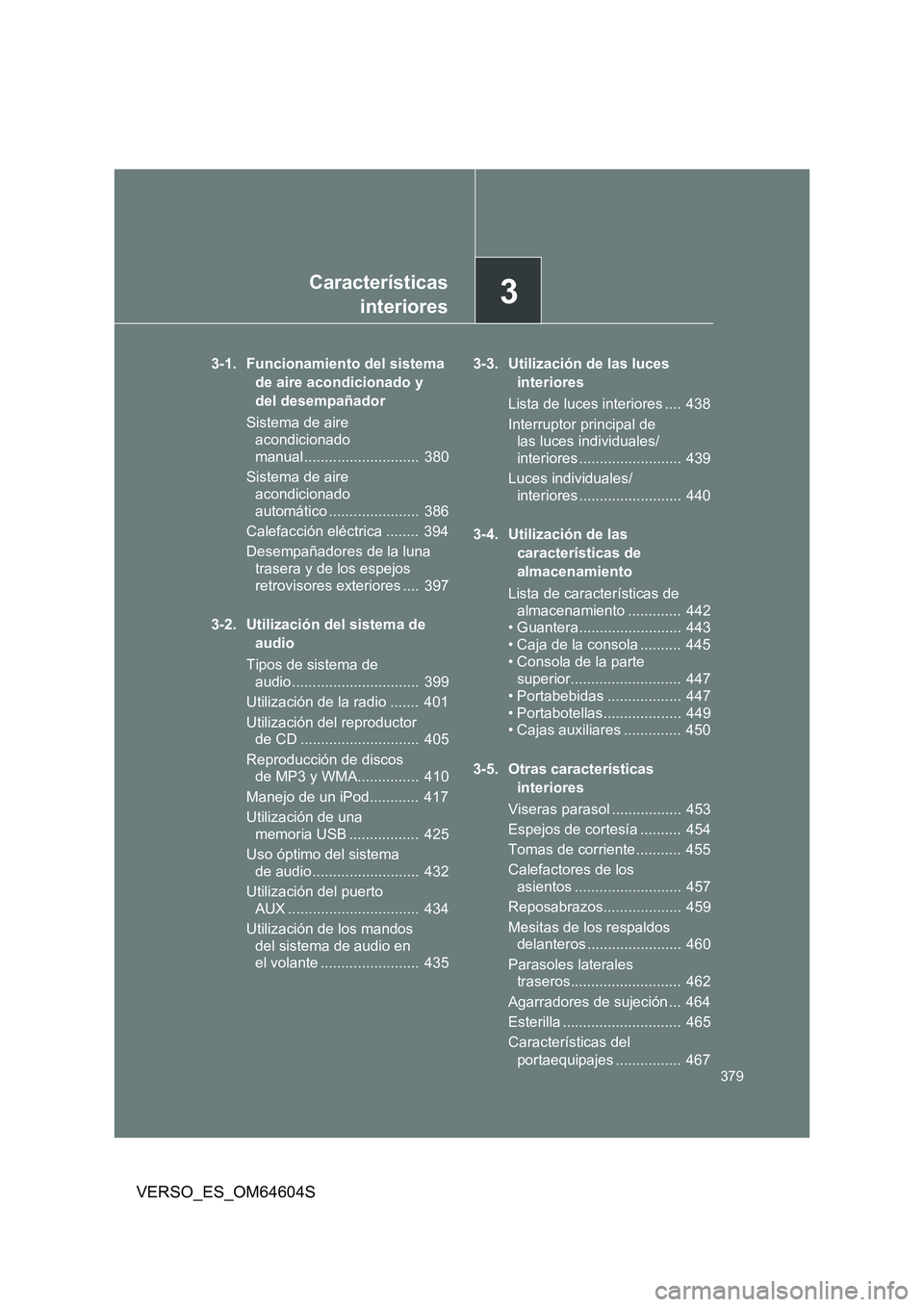 TOYOTA VERSO 2017 Manual del propietario (in Spanish) 3Características
interiores
379
VERSO_ES_OM64604S
3-1. Funcionamiento del sistema
de aire acondicionado y
del desempañador
Sistema de aire
acondicionado
manual ............................ TOYOTA VERSO 2017 Manual del propietario (in Spanish) 3Características
interiores
379
VERSO_ES_OM64604S
3-1. Funcionamiento del sistema
de aire acondicionado y
del desempañador
Sistema de aire
acondicionado
manual ............................