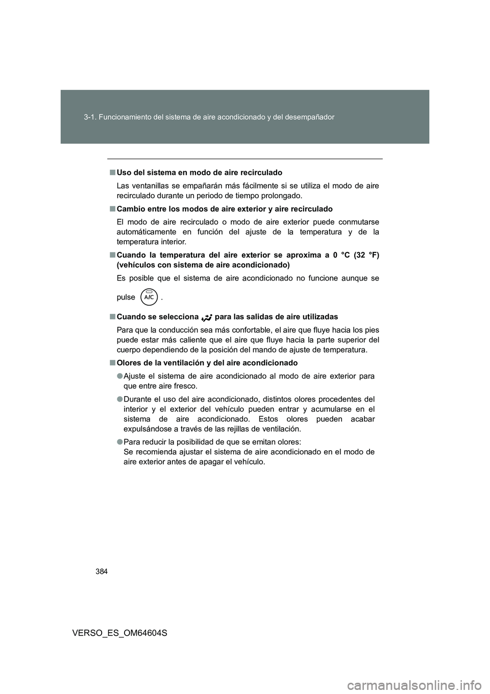 TOYOTA VERSO 2017 Manual del propietario (in Spanish) 384
3-1. Funcionamiento del sistema de aire acondicionado y del desempañador
VERSO_ES_OM64604S
■ Uso del sistema en modo de aire recirculado
Las ventanillas se empañarán más fácilmente si se TOYOTA VERSO 2017 Manual del propietario (in Spanish) 384
3-1. Funcionamiento del sistema de aire acondicionado y del desempañador
VERSO_ES_OM64604S
■ Uso del sistema en modo de aire recirculado
Las ventanillas se empañarán más fácilmente si se