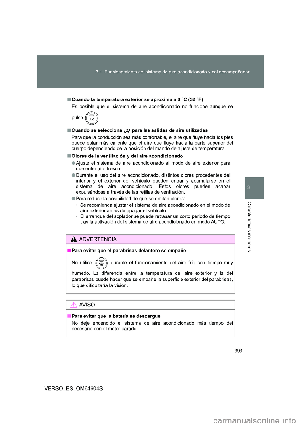 TOYOTA VERSO 2017 Manual del propietario (in Spanish) 393
3-1. Funcionamiento del sistema de aire acondicionado y del desempañador
3
Características interiores
VERSO_ES_OM64604S
■ Cuando la temperatura exterior se aproxima a 0 °C (32 °F)
Es posib TOYOTA VERSO 2017 Manual del propietario (in Spanish) 393
3-1. Funcionamiento del sistema de aire acondicionado y del desempañador
3
Características interiores
VERSO_ES_OM64604S
■ Cuando la temperatura exterior se aproxima a 0 °C (32 °F)
Es posib