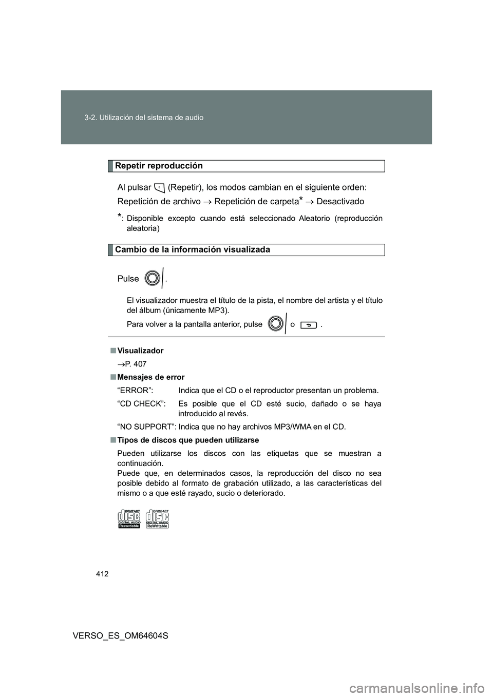 TOYOTA VERSO 2017  Manual del propietario (in Spanish) 412 
3-2. Utilización del sistema de audio
VERSO_ES_OM64604S
Repetir reproducción 
Al pulsar   (Repetir), los modos cambian en el siguiente orden:  
Repetición de archivo   Repetición de carpet