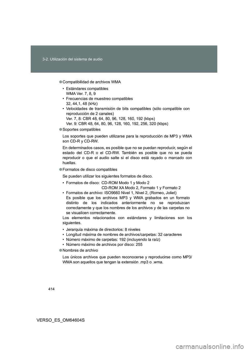 TOYOTA VERSO 2017  Manual del propietario (in Spanish) 414 
3-2. Utilización del sistema de audio
VERSO_ES_OM64604S
● Compatibilidad de archivos WMA 
• Estándares compatibles 
WMA Ver. 7, 8, 9
• Frecuencias de muestreo compatibles
32, 44,1, 48 (kH