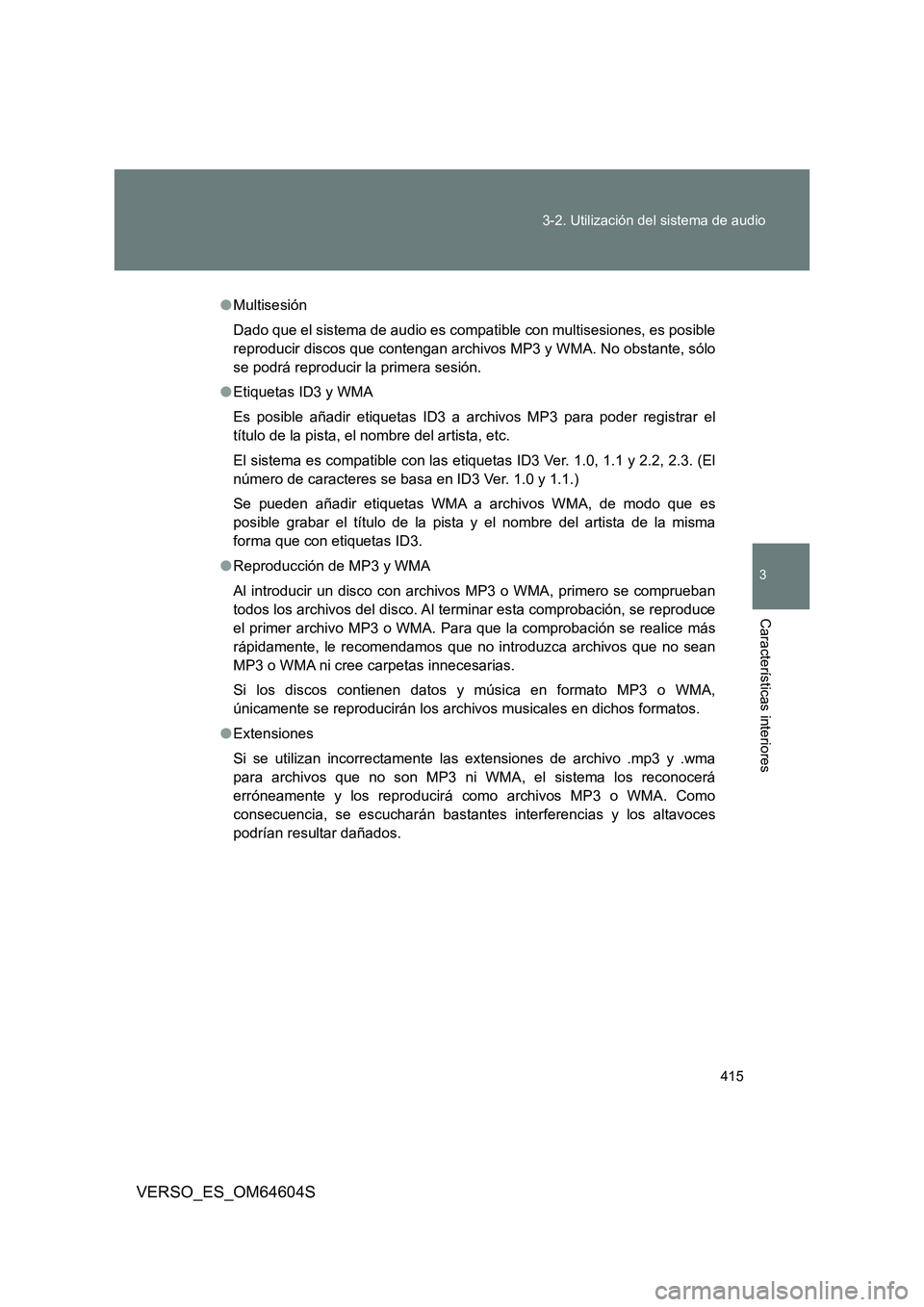 TOYOTA VERSO 2017  Manual del propietario (in Spanish) 415 
3-2. Utilización del sistema de audio
3
Características interiores
VERSO_ES_OM64604S
● Multisesión 
Dado que el sistema de audio es compatible con multisesiones, es posible 
reproducir disco