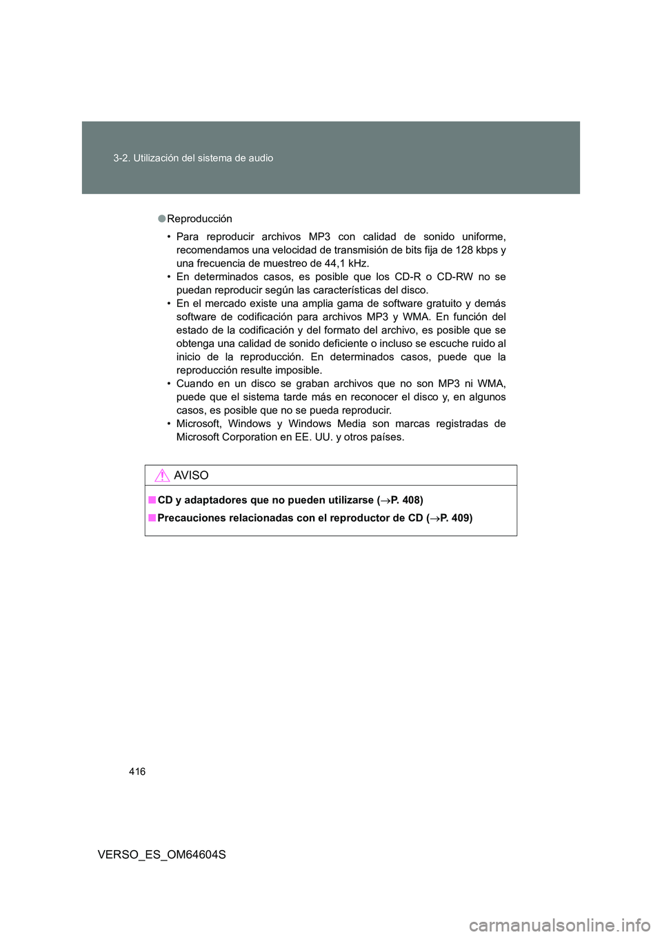 TOYOTA VERSO 2017  Manual del propietario (in Spanish) 416 
3-2. Utilización del sistema de audio
VERSO_ES_OM64604S
● Reproducción 
• Para reproducir archivos MP3 con calidad de sonido uniforme, 
recomendamos una velocidad de transmisión de bits fi