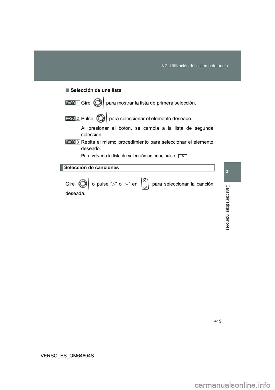 TOYOTA VERSO 2017  Manual del propietario (in Spanish) 419 
3-2. Utilización del sistema de audio
3
Características interiores
VERSO_ES_OM64604S 
■ Selección de una lista 
Gire   para mostrar la lista de primera selección. 
Pulse   para seleccionar 