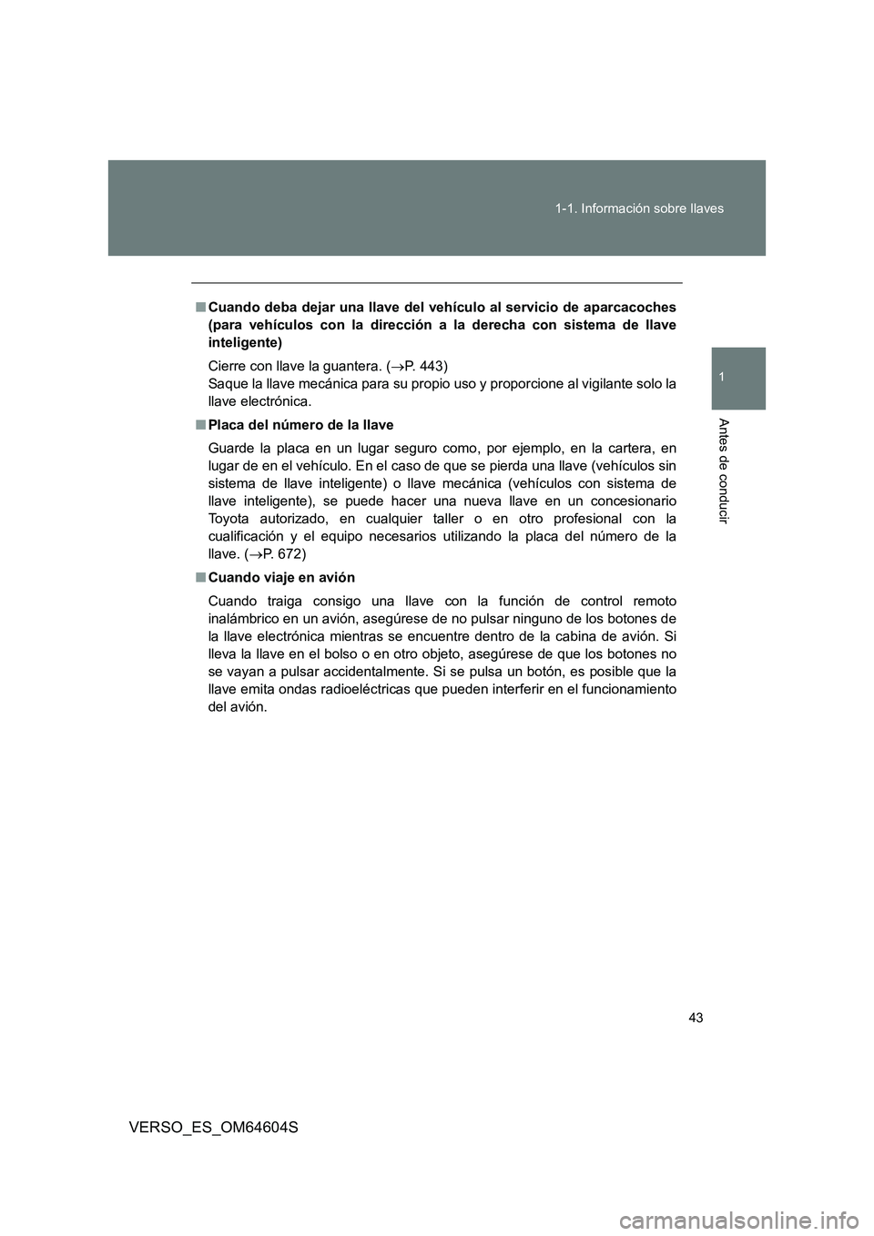 TOYOTA VERSO 2017 Manual del propietario (in Spanish) 43
1-1. Información sobre llaves
1
Antes de conducir
VERSO_ES_OM64604S
■ Cuando deba dejar una llave del vehículo al servicio de aparcacoches
(para vehículos con la dirección a la derecha con TOYOTA VERSO 2017 Manual del propietario (in Spanish) 43
1-1. Información sobre llaves
1
Antes de conducir
VERSO_ES_OM64604S
■ Cuando deba dejar una llave del vehículo al servicio de aparcacoches
(para vehículos con la dirección a la derecha con