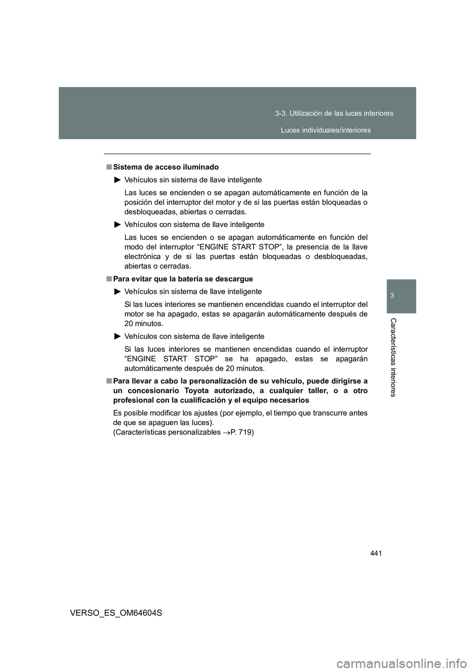 TOYOTA VERSO 2017 Manual del propietario (in Spanish) 441
3-3. Utilización de las luces interiores
3
Características interiores
VERSO_ES_OM64604S
■ Sistema de acceso iluminado
Vehículos sin sistema de llave inteligente
Las luces se encienden o se TOYOTA VERSO 2017 Manual del propietario (in Spanish) 441
3-3. Utilización de las luces interiores
3
Características interiores
VERSO_ES_OM64604S
■ Sistema de acceso iluminado
Vehículos sin sistema de llave inteligente
Las luces se encienden o se