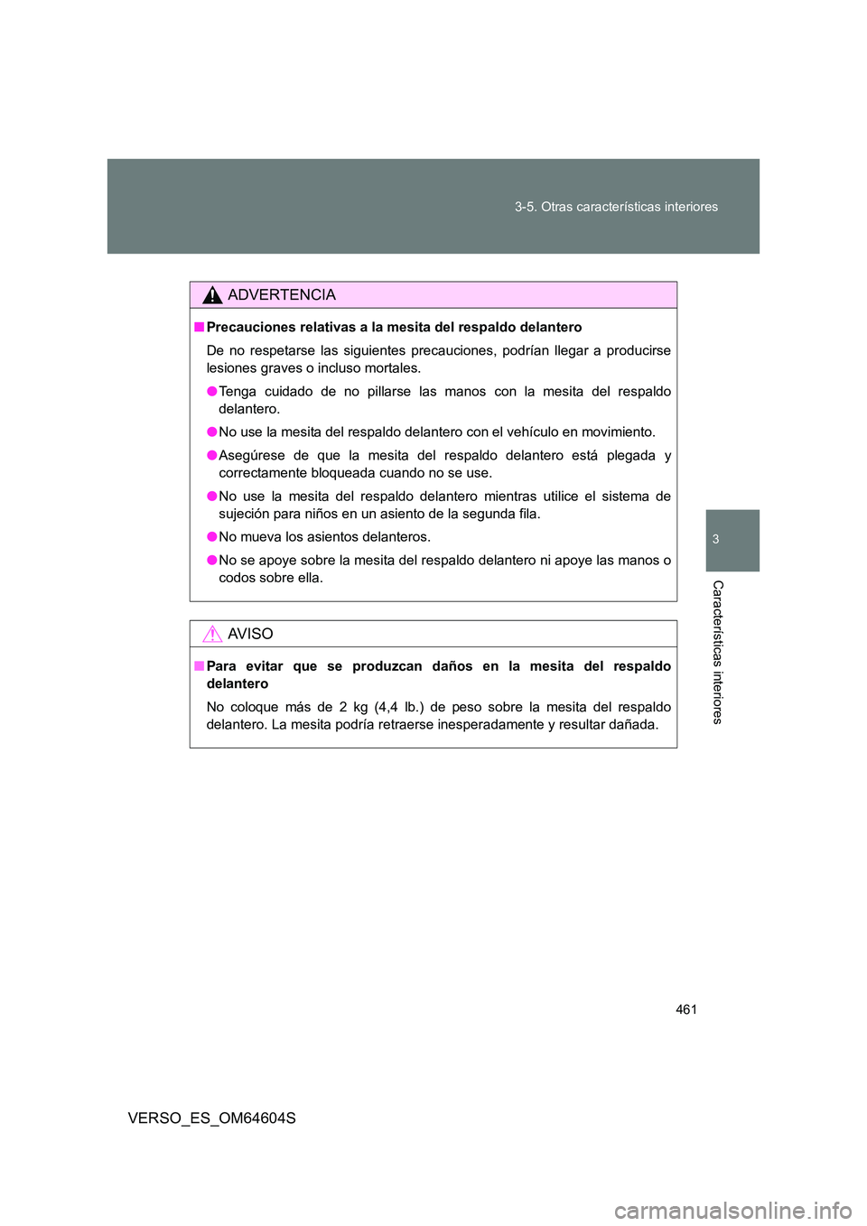 TOYOTA VERSO 2017 Manual del propietario (in Spanish) 461
3-5. Otras características interiores
3
Características interiores
VERSO_ES_OM64604S
ADVERTENCIA
■ Precauciones relativas a la mesita del respaldo delantero
De no respetarse las siguientes p TOYOTA VERSO 2017 Manual del propietario (in Spanish) 461
3-5. Otras características interiores
3
Características interiores
VERSO_ES_OM64604S
ADVERTENCIA
■ Precauciones relativas a la mesita del respaldo delantero
De no respetarse las siguientes p