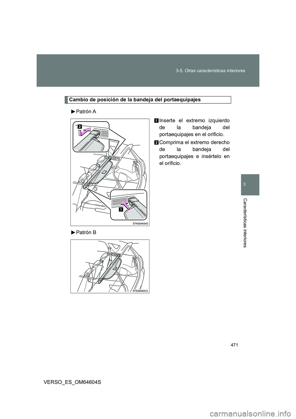 TOYOTA VERSO 2017  Manual del propietario (in Spanish) 471 
3-5. Otras características interiores
3
Características interiores
VERSO_ES_OM64604S
Cambio de posición de la bandeja del portaequipajes 
Patrón A 
Inserte el extremo izquierdo 
de la bandeja
