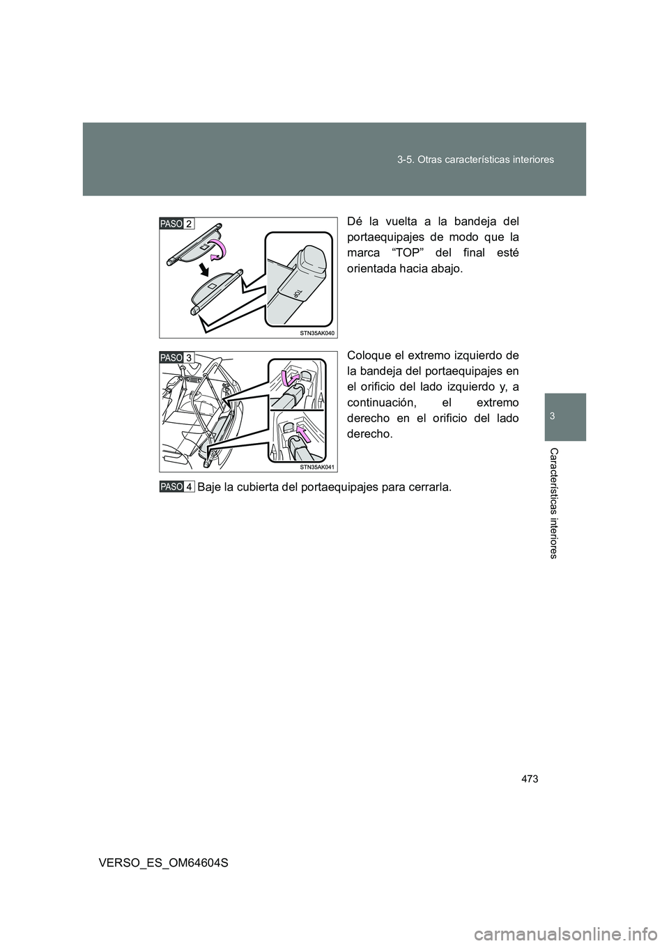 TOYOTA VERSO 2017  Manual del propietario (in Spanish) 473 
3-5. Otras características interiores
3
Características interiores
VERSO_ES_OM64604S 
Dé la vuelta a la bandeja del 
portaequipajes de modo que la 
marca “TOP” del final esté 
orientada h