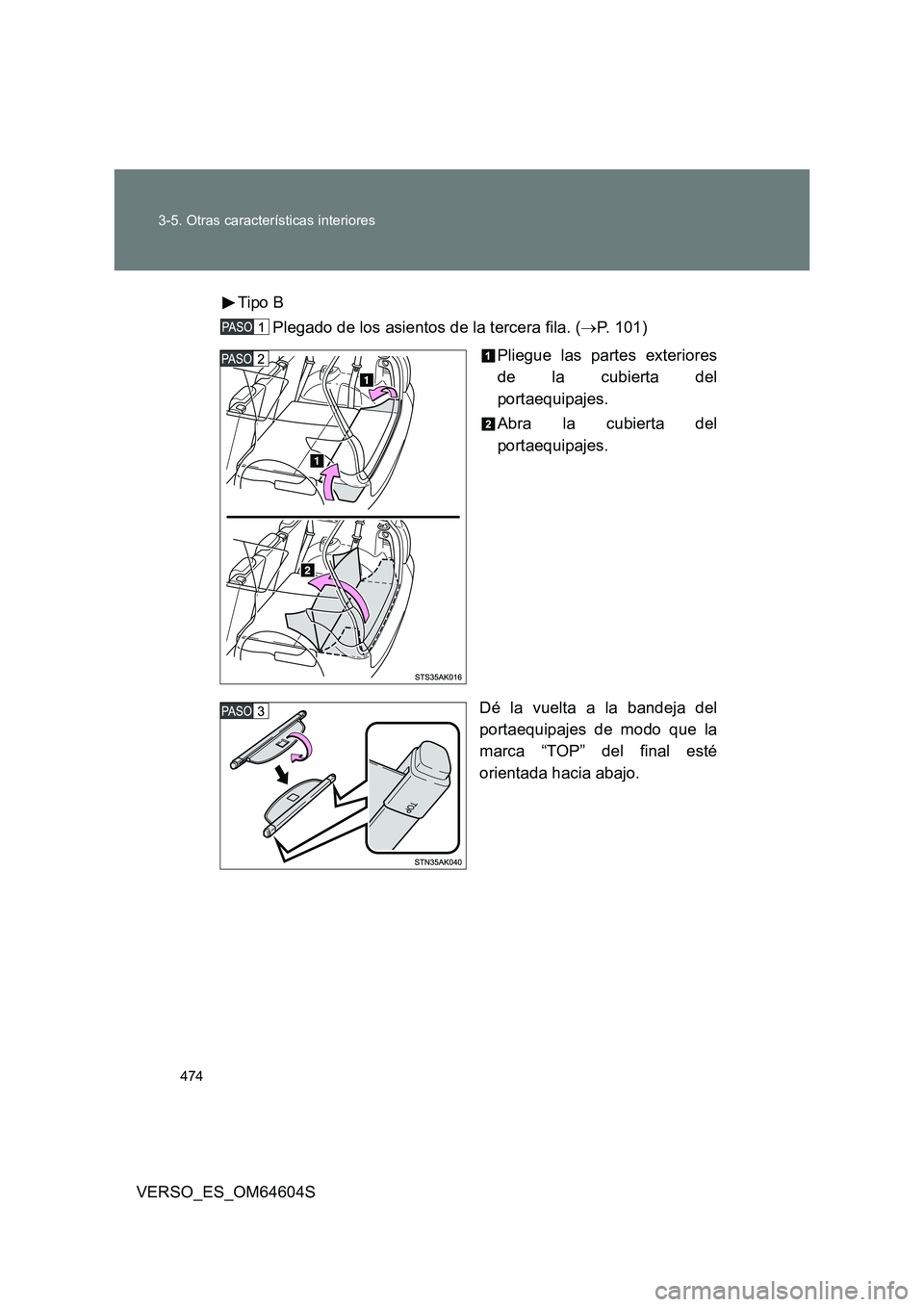 TOYOTA VERSO 2017  Manual del propietario (in Spanish) 474 
3-5. Otras características interiores
VERSO_ES_OM64604S 
Tipo B 
Plegado de los asientos de la tercera fila. ( P. 101) 
Pliegue las partes exteriores 
de la cubierta del 
portaequipajes. 
Abr