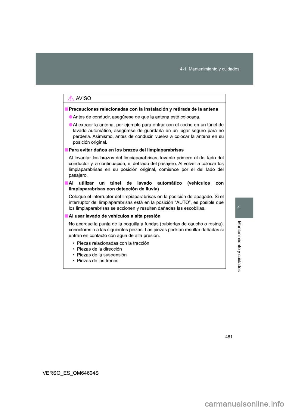 TOYOTA VERSO 2017  Manual del propietario (in Spanish) 481 
4-1. Mantenimiento y cuidados
4
Mantenimiento y cuidados
VERSO_ES_OM64604S
AV I S O
■ Precauciones relacionadas con la instalación y retirada de la antena 
● Antes de conducir, asegúrese de