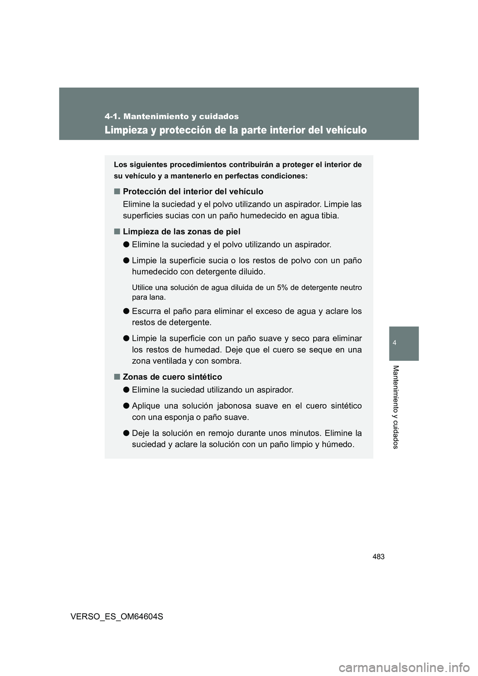 TOYOTA VERSO 2017  Manual del propietario (in Spanish) 483
4-1. Mantenimiento y cuidados
4
Mantenimiento y cuidados
VERSO_ES_OM64604S
Limpieza y protección de la parte interior del vehículo
Los siguientes procedimientos contribuirán a proteger el inter