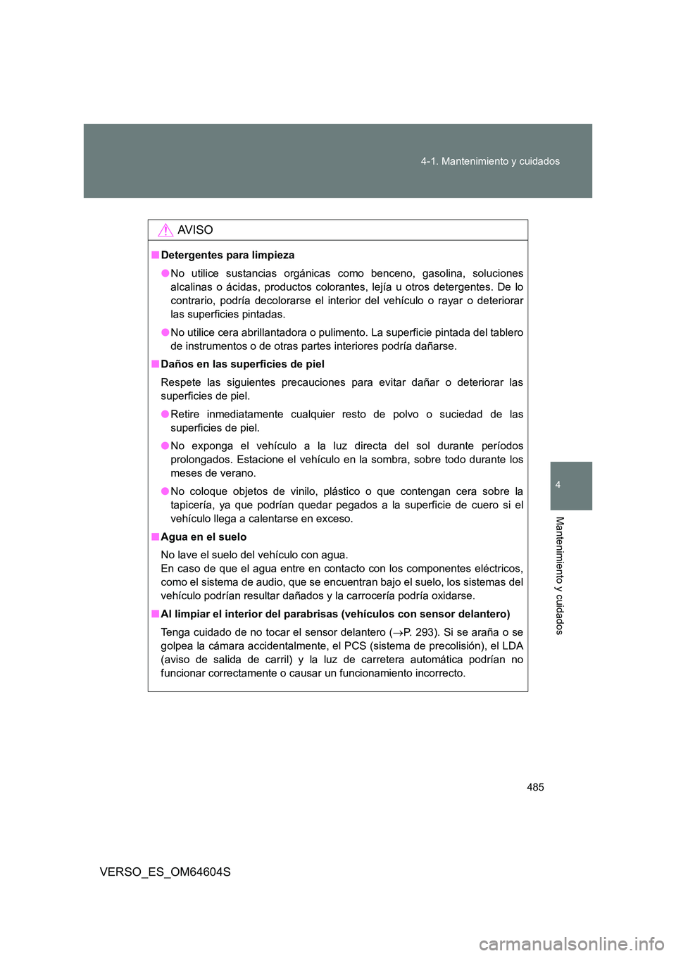 TOYOTA VERSO 2017  Manual del propietario (in Spanish) 485 
4-1. Mantenimiento y cuidados
4
Mantenimiento y cuidados
VERSO_ES_OM64604S
AV I S O
■ Detergentes para limpieza 
● No utilice sustancias orgánicas como benceno, gasolina, soluciones 
alcalin