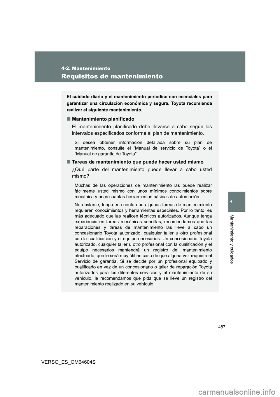 TOYOTA VERSO 2017  Manual del propietario (in Spanish) 487
4
Mantenimiento y cuidados
VERSO_ES_OM64604S
4-2. Mantenimiento
Requisitos de mantenimiento
El cuidado diario y el mantenimiento periódico son esenciales para 
garantizar una circulación económ